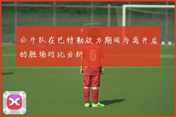 公牛队在巴特勒效力期间与离开后的胜场对比分析