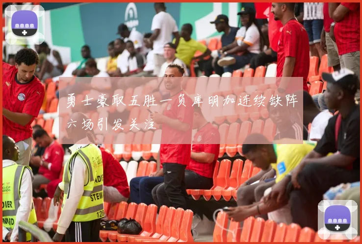 勇士豪取五胜一负库明加连续缺阵六场引发关注