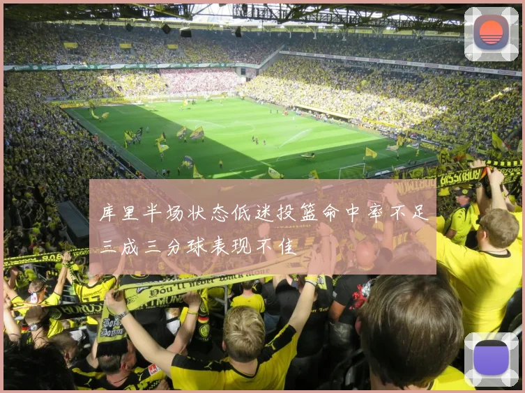 库里半场状态低迷投篮命中率不足三成三分球表现不佳