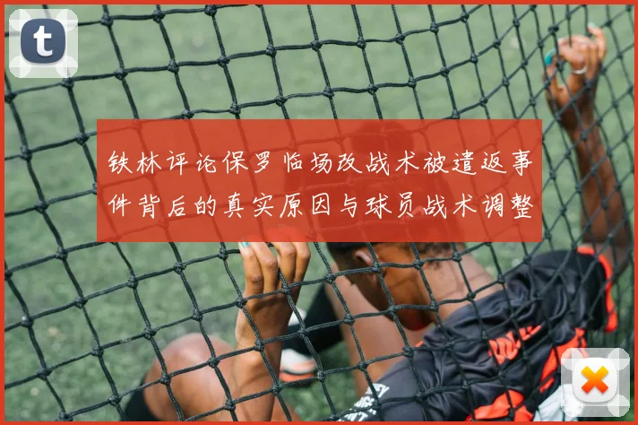 铁林评论保罗临场改战术被遣返事件背后的真实原因与球员战术调整的普遍性
