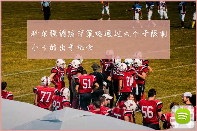 科尔强调防守策略通过大个子限制小卡的出手机会